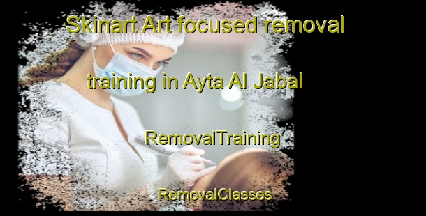 Skinart Art-focused removal training in Ayta Al Jabal | RemovalTraining | RemovalClasses | SkinartTraining-Lebanon