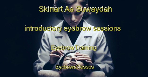 Skinart As Suwaydah introductory eyebrow sessions | EyebrowTraining | EyebrowClasses | SkinartTraining-Lebanon