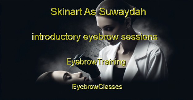 Skinart As Suwaydah introductory eyebrow sessions | EyebrowTraining | EyebrowClasses | SkinartTraining-Lebanon