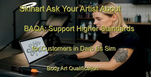 Skinart Ask Your Artist About BAQA: Support Higher Standards for Customers in Darb Es Sim | Body Art Qualification Authority | BAQA-Lebanon