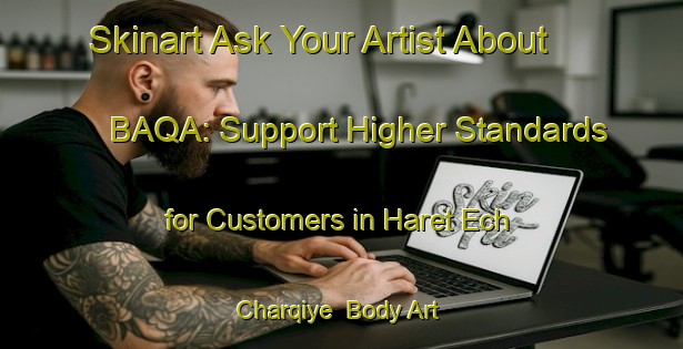 Skinart Ask Your Artist About BAQA: Support Higher Standards for Customers in Haret Ech Charqiye | Body Art Qualification Authority | BAQA-Lebanon