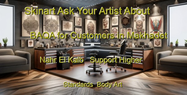 Skinart Ask Your Artist About BAQA for Customers in Makhadet Nahr El Kalb - Support Higher Standards | Body Art Qualification Authority | BAQA-Lebanon