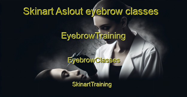Skinart Aslout eyebrow classes | EyebrowTraining | EyebrowClasses | SkinartTraining-Lebanon