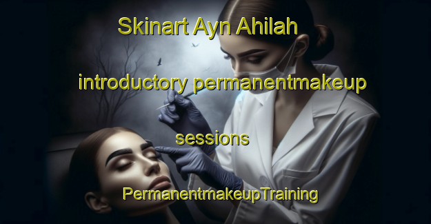 Skinart Ayn Ahilah introductory permanentmakeup sessions | PermanentmakeupTraining | PermanentmakeupClasses | SkinartTraining-Lebanon