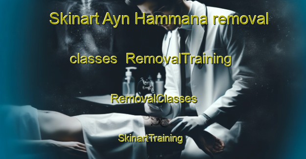 Skinart Ayn Hammana removal classes | RemovalTraining | RemovalClasses | SkinartTraining-Lebanon