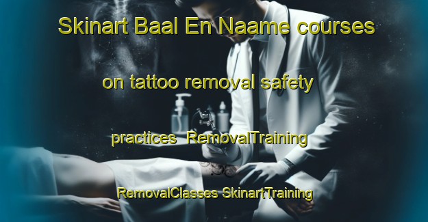 Skinart Baal En Naame courses on tattoo removal safety practices | #RemovalTraining #RemovalClasses #SkinartTraining-Lebanon