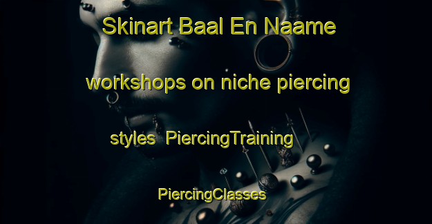 Skinart Baal En Naame workshops on niche piercing styles | PiercingTraining | PiercingClasses | SkinartTraining-Lebanon