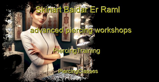 Skinart Baidar Er Raml advanced piercing workshops | PiercingTraining | PiercingClasses | SkinartTraining-Lebanon