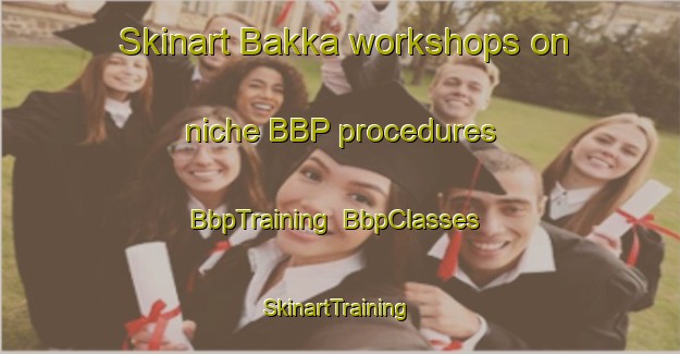 Skinart Bakka workshops on niche BBP procedures | BbpTraining | BbpClasses | SkinartTraining-Lebanon