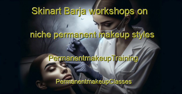 Skinart Barja workshops on niche permanent makeup styles | PermanentmakeupTraining | PermanentmakeupClasses | SkinartTraining-Lebanon