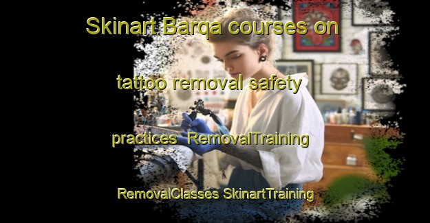 Skinart Barqa courses on tattoo removal safety practices | #RemovalTraining #RemovalClasses #SkinartTraining-Lebanon