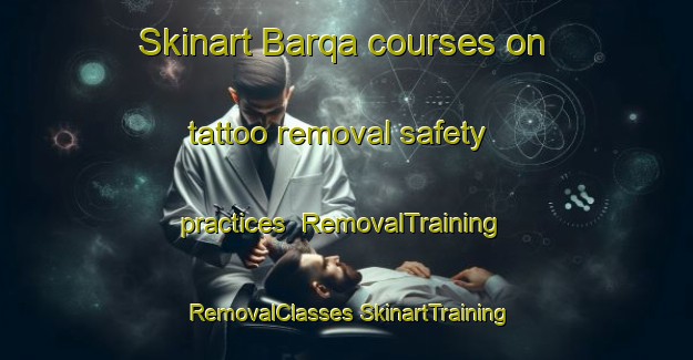 Skinart Barqa courses on tattoo removal safety practices | #RemovalTraining #RemovalClasses #SkinartTraining-Lebanon