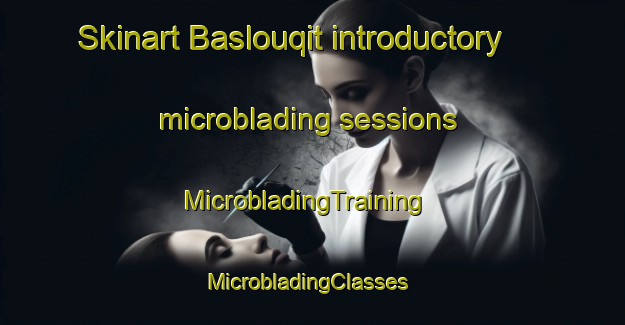 Skinart Baslouqit introductory microblading sessions | MicrobladingTraining | MicrobladingClasses | SkinartTraining-Lebanon