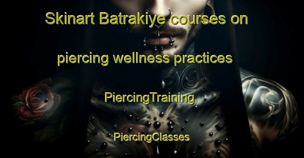 Skinart Batrakiye courses on piercing wellness practices | #PiercingTraining #PiercingClasses #SkinartTraining-Lebanon