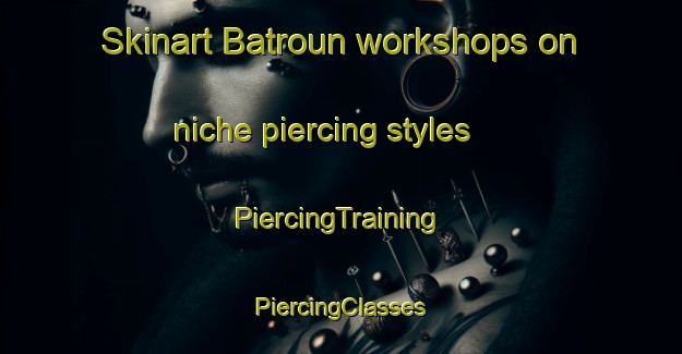 Skinart Batroun workshops on niche piercing styles | #PiercingTraining #PiercingClasses #SkinartTraining-Lebanon