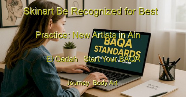Skinart Be Recognized for Best Practice: New Artists in Ain El Qadah - Start Your BAQA Journey | Body Art Qualification Authority | BAQA-Lebanon