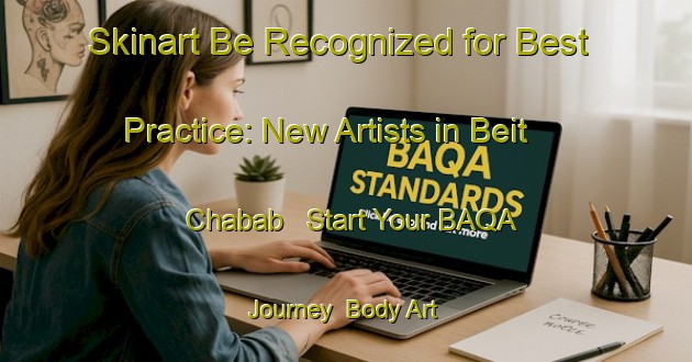 Skinart Be Recognized for Best Practice: New Artists in Beit Chabab - Start Your BAQA Journey | Body Art Qualification Authority | BAQA-Lebanon