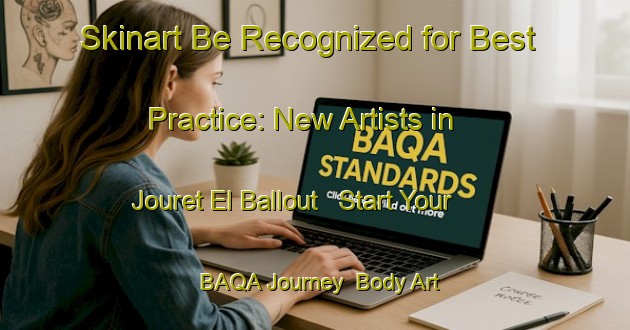 Skinart Be Recognized for Best Practice: New Artists in Jouret El Ballout - Start Your BAQA Journey | Body Art Qualification Authority | BAQA-Lebanon