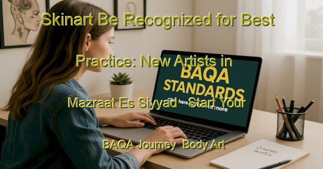 Skinart Be Recognized for Best Practice: New Artists in Mazraat Es Siyyad - Start Your BAQA Journey | Body Art Qualification Authority | BAQA-Lebanon
