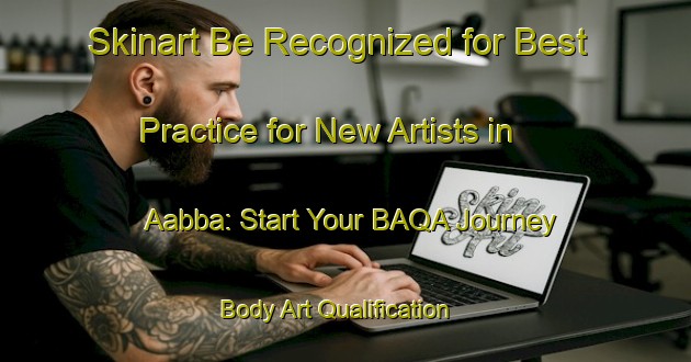 Skinart Be Recognized for Best Practice for New Artists in Aabba: Start Your BAQA Journey | Body Art Qualification Authority | BAQA-Lebanon