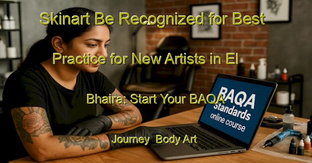 Skinart Be Recognized for Best Practice for New Artists in El Bhaira: Start Your BAQA Journey | Body Art Qualification Authority | BAQA-Lebanon