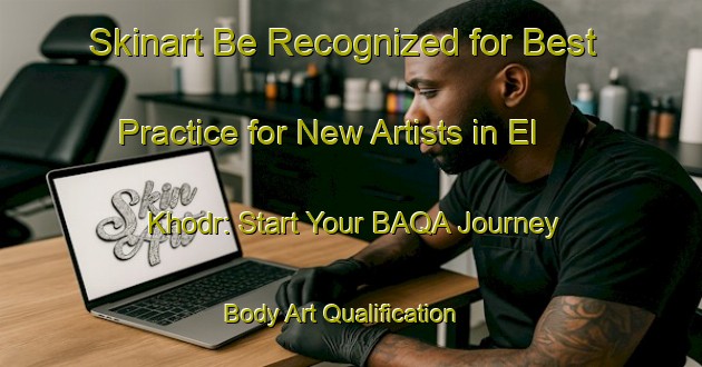 Skinart Be Recognized for Best Practice for New Artists in El Khodr: Start Your BAQA Journey | Body Art Qualification Authority | BAQA-Lebanon