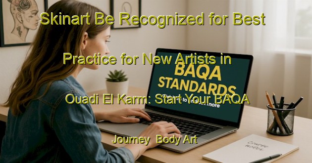 Skinart Be Recognized for Best Practice for New Artists in Ouadi El Karm: Start Your BAQA Journey | Body Art Qualification Authority | BAQA-Lebanon