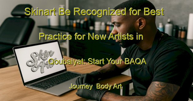 Skinart Be Recognized for Best Practice for New Artists in Qoubaiyat: Start Your BAQA Journey | Body Art Qualification Authority | BAQA-Lebanon