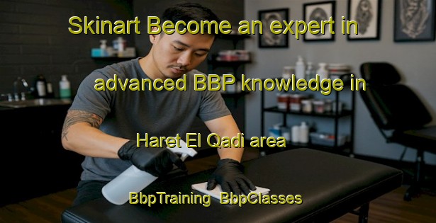 Skinart Become an expert in advanced BBP knowledge in Haret El Qadi area | BbpTraining | BbpClasses | SkinartTraining-Lebanon