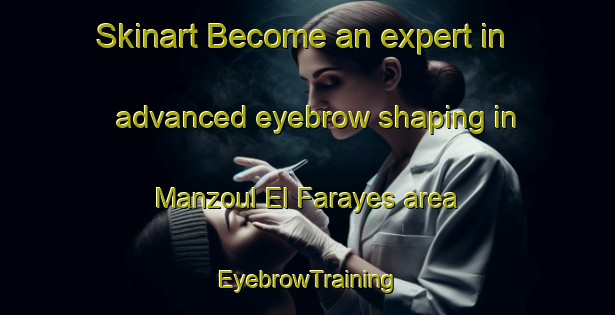 Skinart Become an expert in advanced eyebrow shaping in Manzoul El Farayes area | EyebrowTraining | EyebrowClasses | SkinartTraining-Lebanon