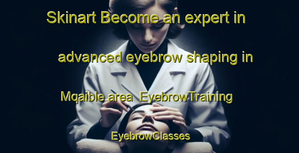 Skinart Become an expert in advanced eyebrow shaping in Mqaible area | EyebrowTraining | EyebrowClasses | SkinartTraining-Lebanon