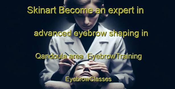 Skinart Become an expert in advanced eyebrow shaping in Qandoula area | EyebrowTraining | EyebrowClasses | SkinartTraining-Lebanon