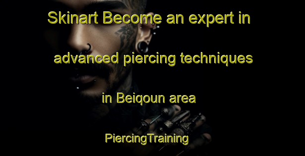 Skinart Become an expert in advanced piercing techniques in Beiqoun area | PiercingTraining | PiercingClasses | SkinartTraining-Lebanon
