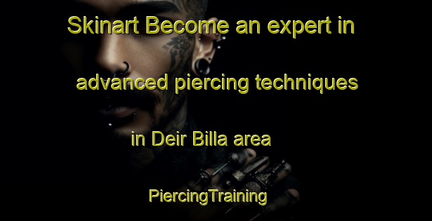 Skinart Become an expert in advanced piercing techniques in Deir Billa area | PiercingTraining | PiercingClasses | SkinartTraining-Lebanon