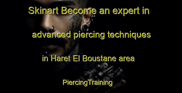 Skinart Become an expert in advanced piercing techniques in Haret El Boustane area | PiercingTraining | PiercingClasses | SkinartTraining-Lebanon