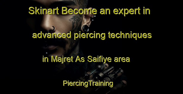 Skinart Become an expert in advanced piercing techniques in Majret As Saifiye area | PiercingTraining | PiercingClasses | SkinartTraining-Lebanon