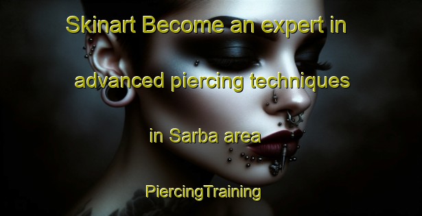 Skinart Become an expert in advanced piercing techniques in Sarba area | PiercingTraining | PiercingClasses | SkinartTraining-Lebanon