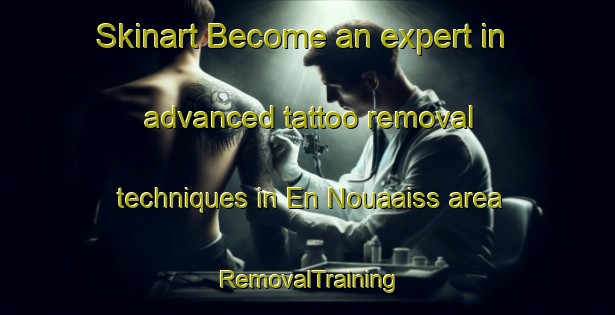 Skinart Become an expert in advanced tattoo removal techniques in En Nouaaiss area | RemovalTraining | RemovalClasses | SkinartTraining-Lebanon