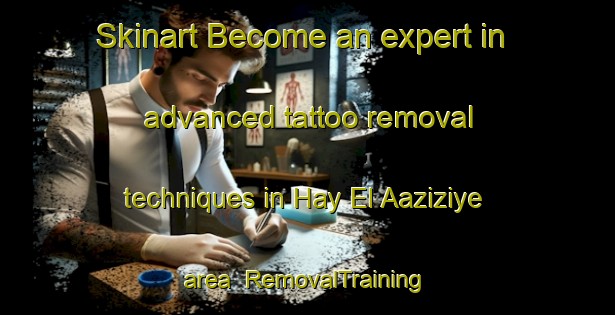 Skinart Become an expert in advanced tattoo removal techniques in Hay El Aaziziye area | RemovalTraining | RemovalClasses | SkinartTraining-Lebanon