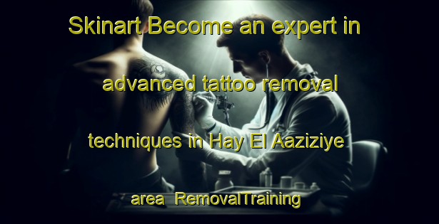 Skinart Become an expert in advanced tattoo removal techniques in Hay El Aaziziye area | RemovalTraining | RemovalClasses | SkinartTraining-Lebanon