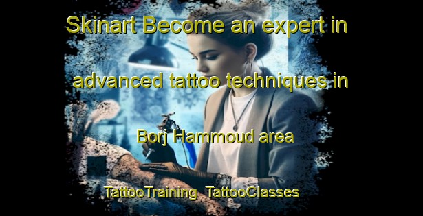Skinart Become an expert in advanced tattoo techniques in Borj Hammoud area | TattooTraining | TattooClasses | SkinartTraining-Lebanon