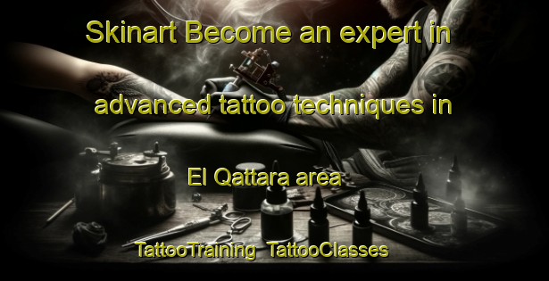 Skinart Become an expert in advanced tattoo techniques in El Qattara area | TattooTraining | TattooClasses | SkinartTraining-Lebanon