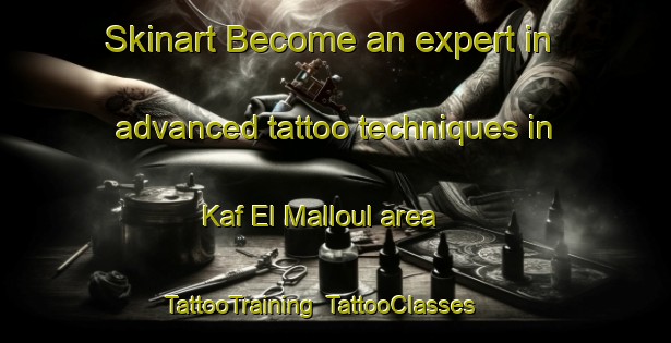 Skinart Become an expert in advanced tattoo techniques in Kaf El Malloul area | TattooTraining | TattooClasses | SkinartTraining-Lebanon