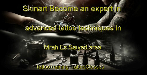 Skinart Become an expert in advanced tattoo techniques in Mrah Es Saiyed area | TattooTraining | TattooClasses | SkinartTraining-Lebanon