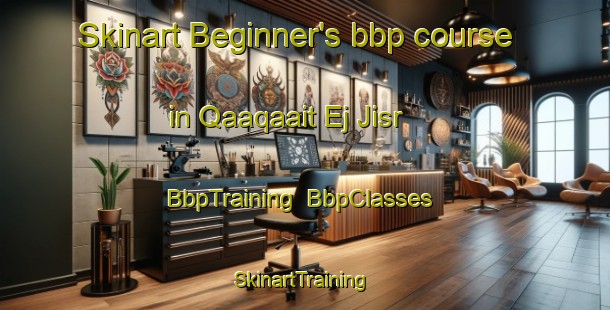 Skinart Beginner's bbp course in Qaaqaait Ej Jisr | BbpTraining | BbpClasses | SkinartTraining-Lebanon