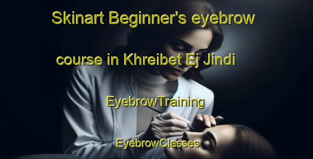 Skinart Beginner's eyebrow course in Khreibet Ej Jindi | EyebrowTraining | EyebrowClasses | SkinartTraining-Lebanon