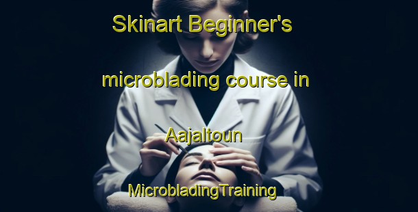 Skinart Beginner's microblading course in Aajaltoun | MicrobladingTraining | MicrobladingClasses | SkinartTraining-Lebanon