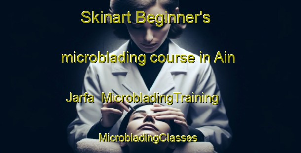 Skinart Beginner's microblading course in Ain Jarfa | MicrobladingTraining | MicrobladingClasses | SkinartTraining-Lebanon
