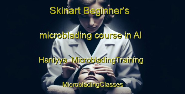 Skinart Beginner's microblading course in Al Haniyya | #MicrobladingTraining #MicrobladingClasses #SkinartTraining-Lebanon