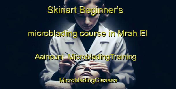 Skinart Beginner's microblading course in Mrah El Aainouni | #MicrobladingTraining #MicrobladingClasses #SkinartTraining-Lebanon